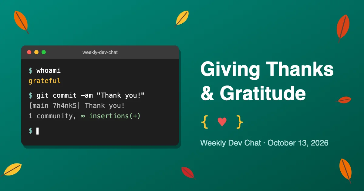 Terminal window on a teal background with autumn leaves. It shows "$ whoami" returning "grateful" and a git commit "Thank you!" with "1 community, ∞ insertions(+)", next to the title "Giving Thanks & Gratitude", a heart in curly braces, and "Weekly Dev Chat · October 13, 2026"